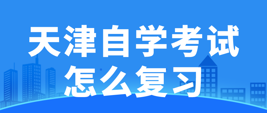 天津自学考试怎么复习?