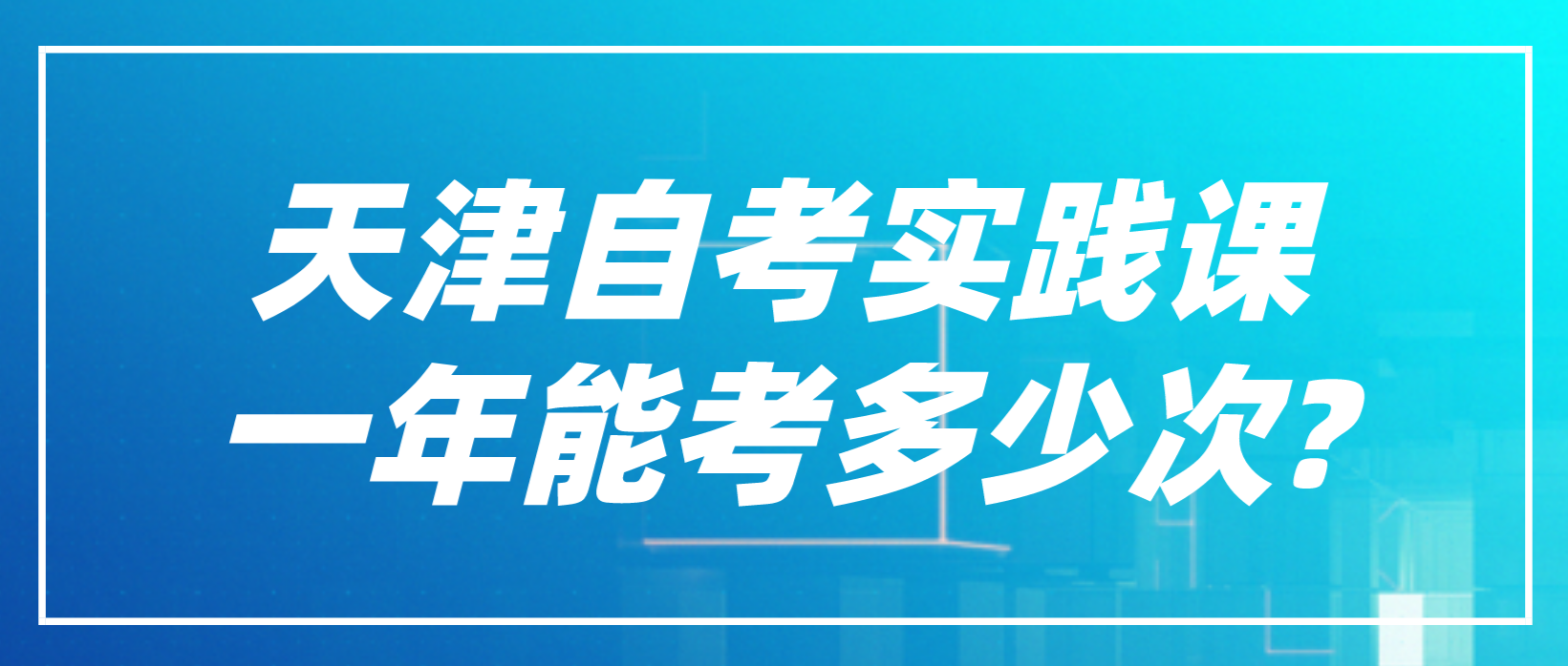 天津自考实践课一年能考多少次? 天津自考实践课一年能考多少次?(图1)