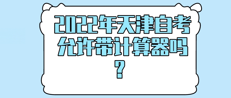 2022年天津自考允许带计算器吗?.jpeg 2022年天津自考允许带计算器吗?(图1)