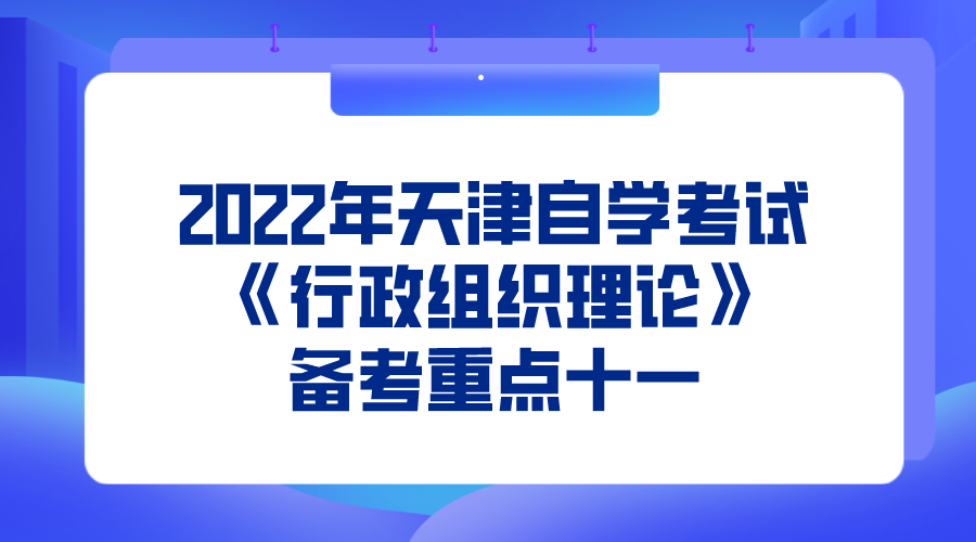 2022年天津自学考试《行政组织理论》备考重点十一.png