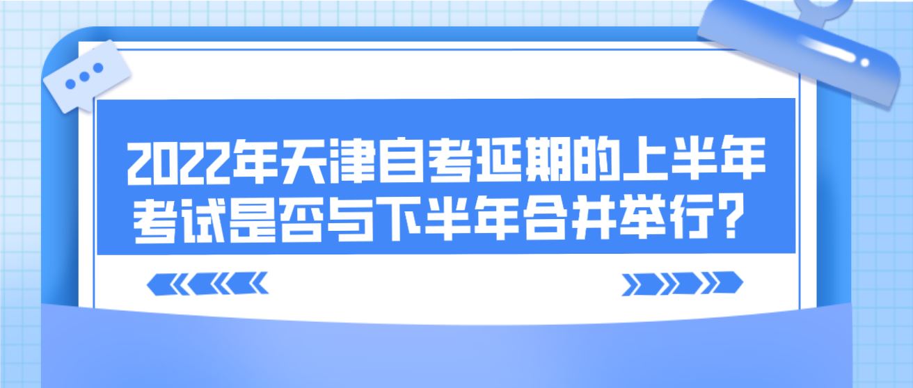 2022年天津自考延期的上半年考试是否与下半年合并举行？(图1)