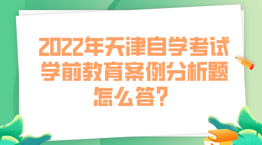 2022年天津自学考试学前教育案例分析题怎么答？(图1)