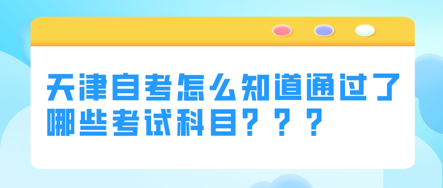 天津自考怎么知道通过了哪些考试科目？(图1)