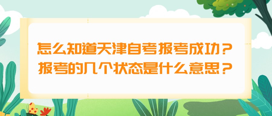 怎么知道天津自考报考成功了没有?报考的几个状态是什么意思?.jpeg 怎么知道天津自考报考成功了没有?报考的几个状态是什么意思?(图1)
