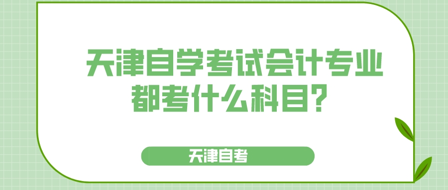 天津自学考试会计专业都考什么科目？(图1)