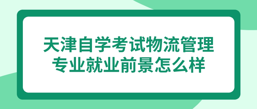 天津自学考试物流管理专业就业前景怎么样？(图1)