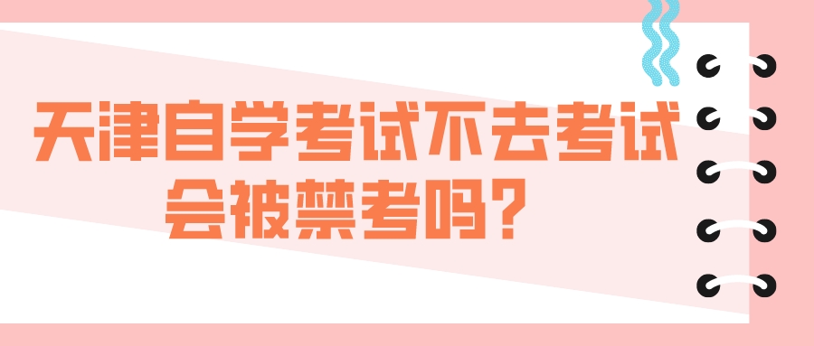 天津自学考试不去考试会被禁考吗？(图1)