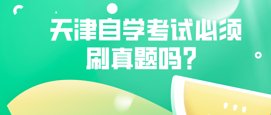 天津自学考试必须刷真题吗?.png 天津自学考试必须刷真题吗?(图1)