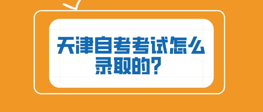 天津自考考试怎么录取的？(图1)
