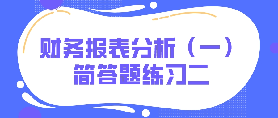 天津自考2022年10月财务报表分析（一）简答题练习二.jpeg