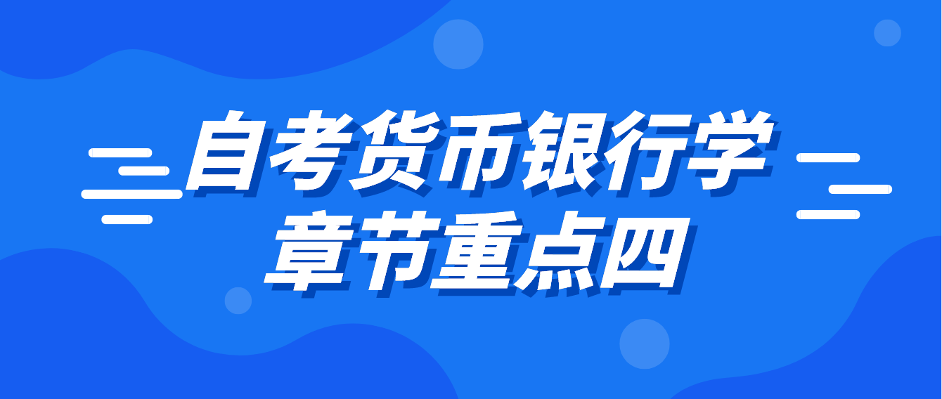 2022年天津10月自考货币银行学章节重点四 2022年天津10月自考货币银行学章节重点四(图1)