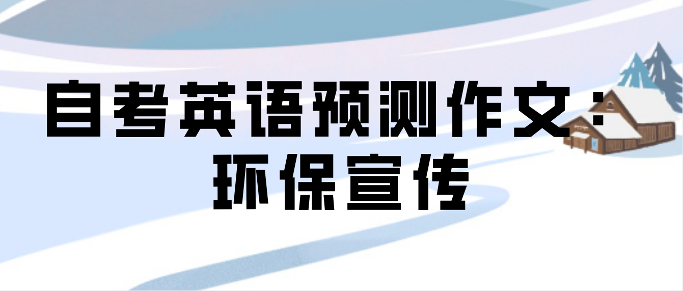 2022天津自学考试英语预测作文：环保宣传(图1)