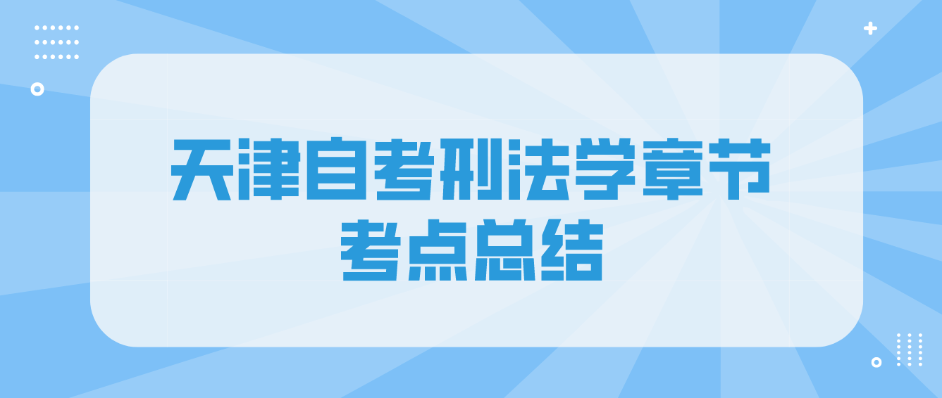 2022年10月天津自考刑法学章节考点总结十