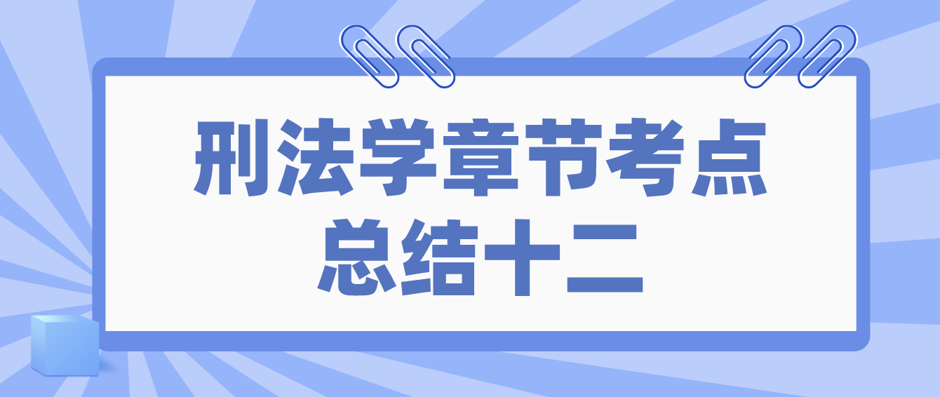 2022年10月天津自考刑法学章节考点总结十二(图1)