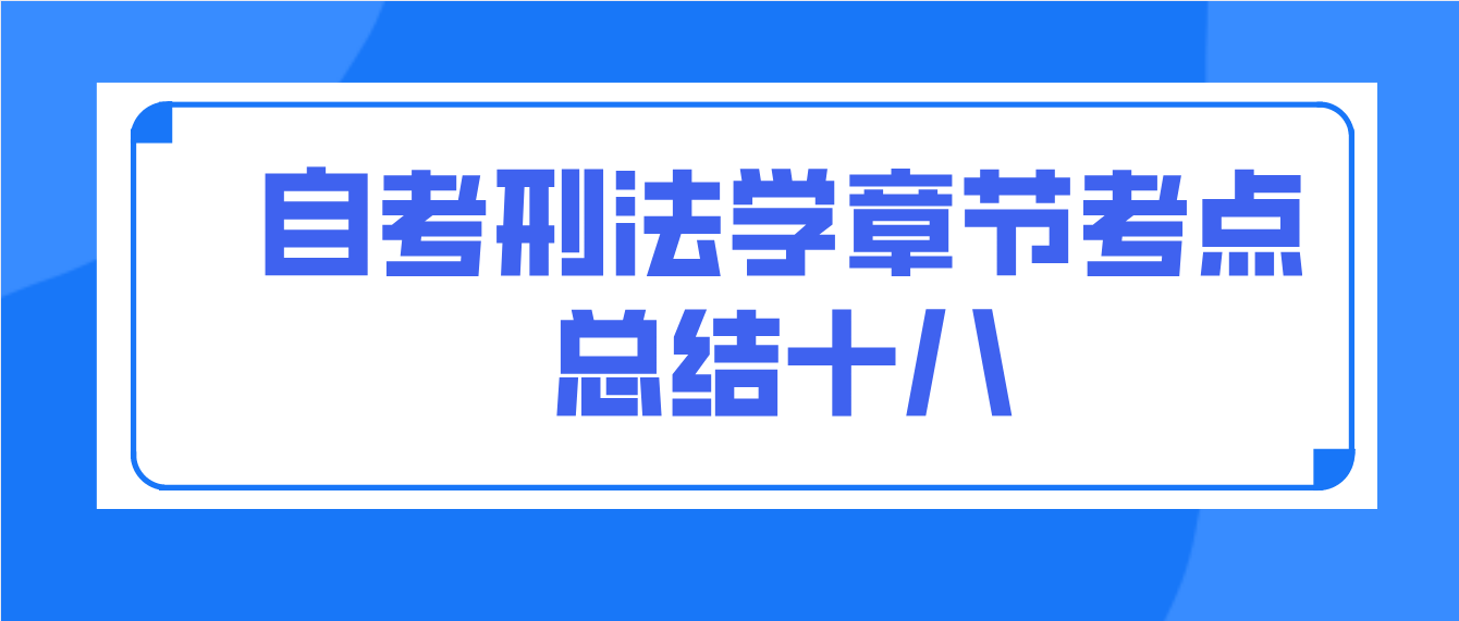 2022年10月天津自考刑法学章节考点总结十八