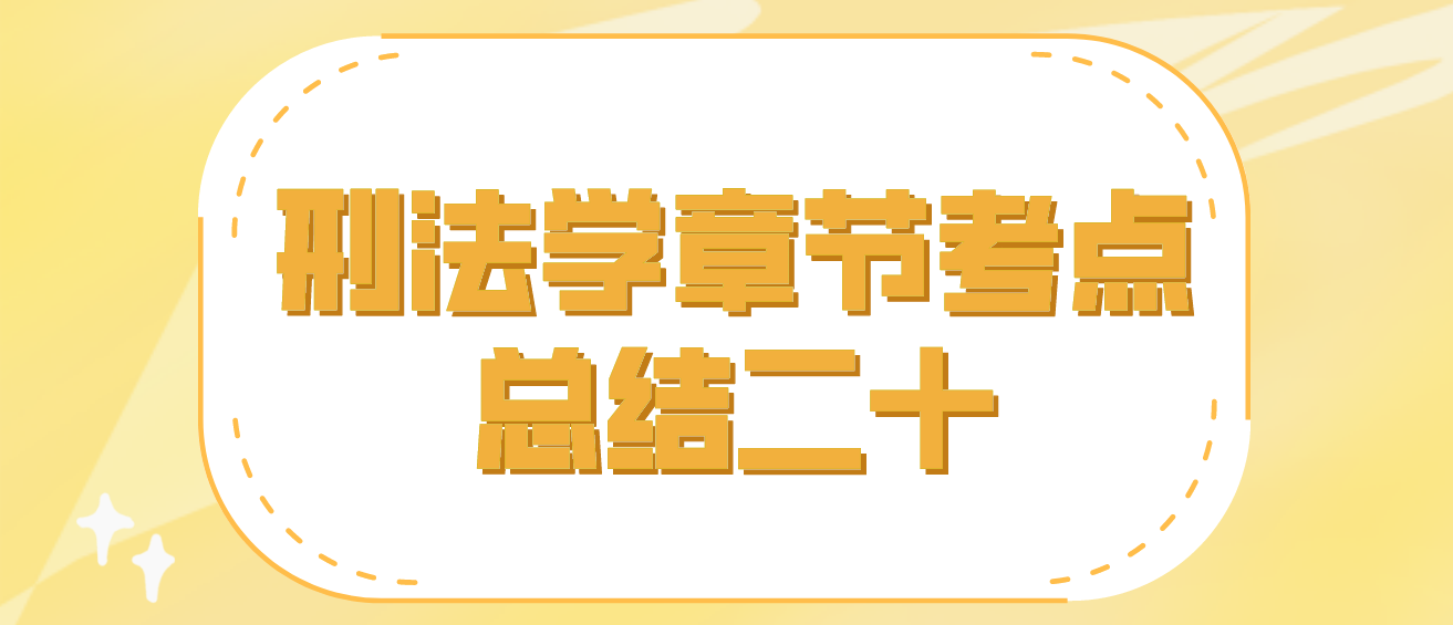 2022年10月天津自考刑法学章节考点总结二十