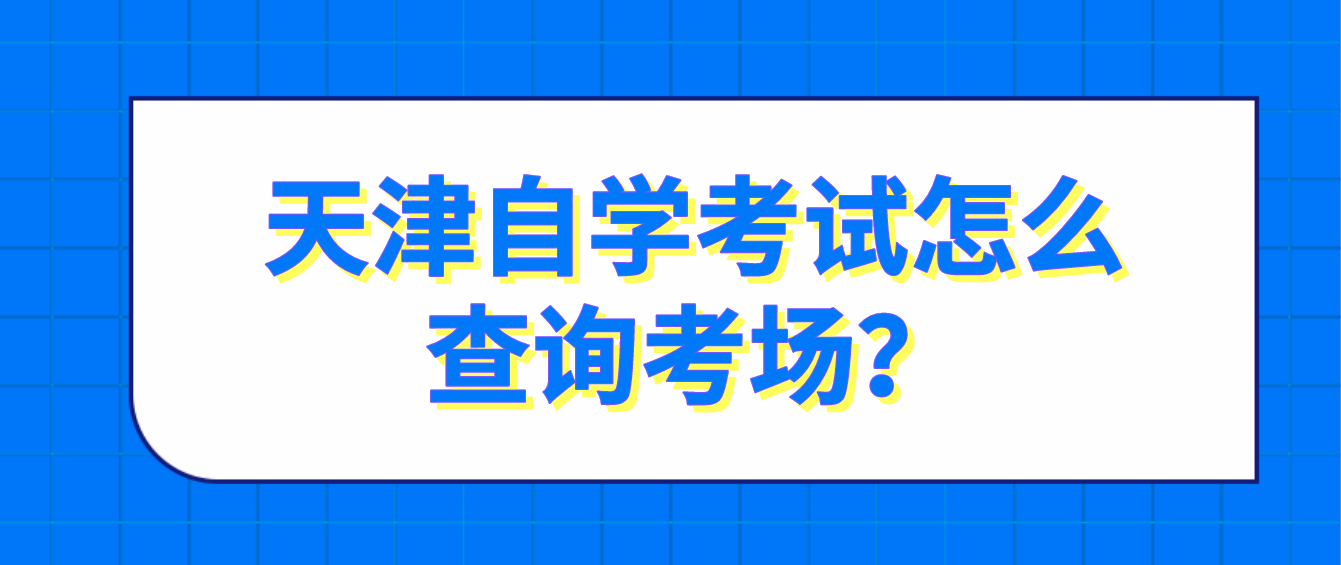 2022年天津自考河东区怎么查询考场？(图1)