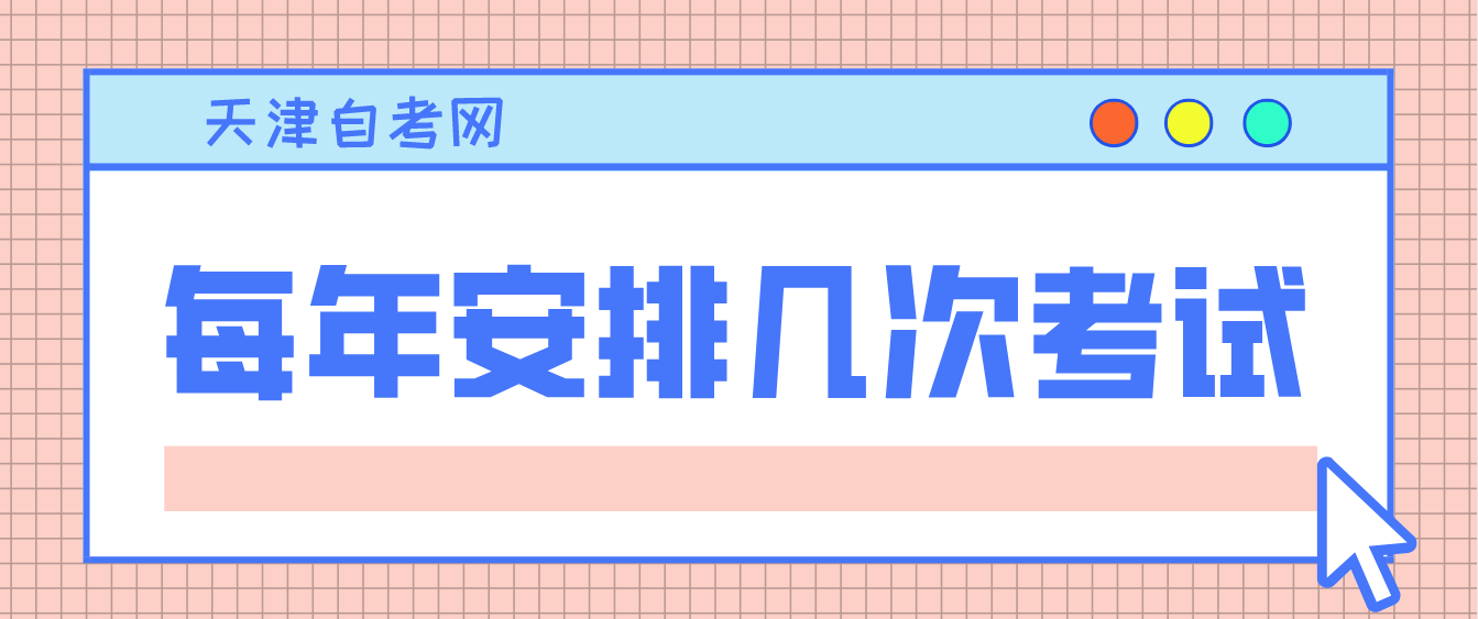 天津自学考试每年安排几次考试? 天津自学考试每年安排几次考试?(图1)