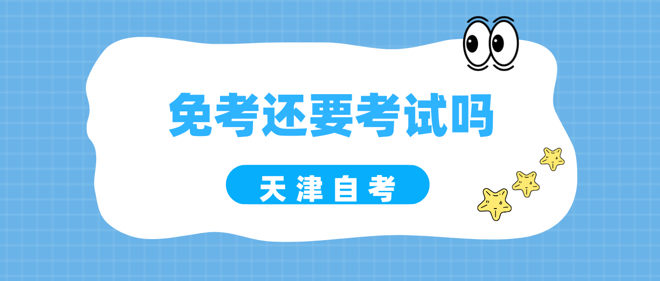 天津自考免考还要考试吗? 天津自考免考还要考试吗?(图1)