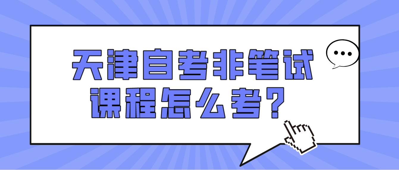 天津自考非笔试课程怎么考? 天津自考非笔试课程怎么考?(图1)