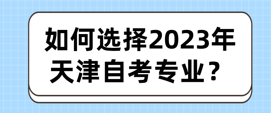 ​如何选择2023年天津自考专业？(图1)