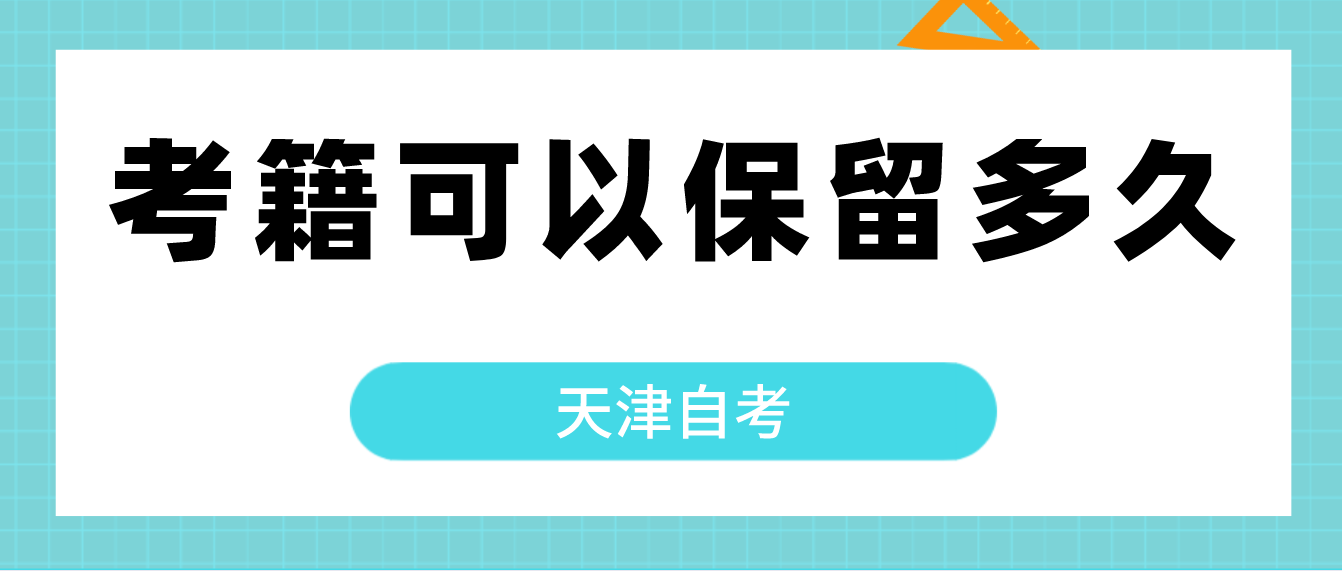 天津自学考试的考籍可以保留多久? 天津自学考试的考籍可以保留多久?(图1)