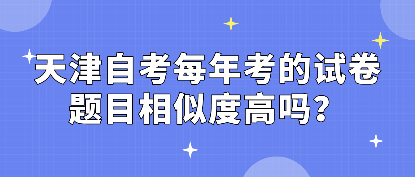 天津自学考试每年考的试卷题目相似度高吗? 天津自学考试每年考的试卷题目相似度高吗?(图1)