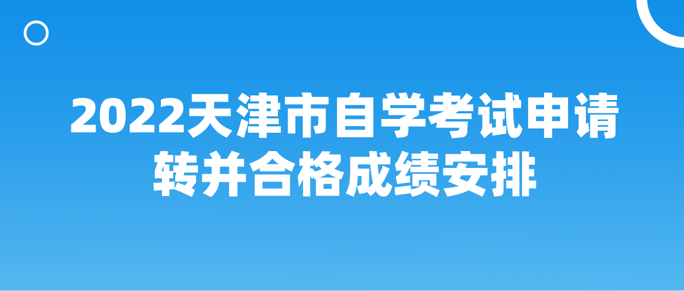 2022年12月天津市自学考试申请转并合格成绩安排