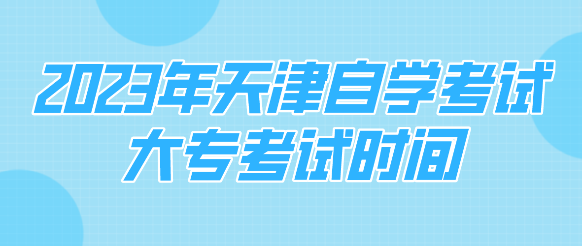2023年天津自学考试大专4月考试时间