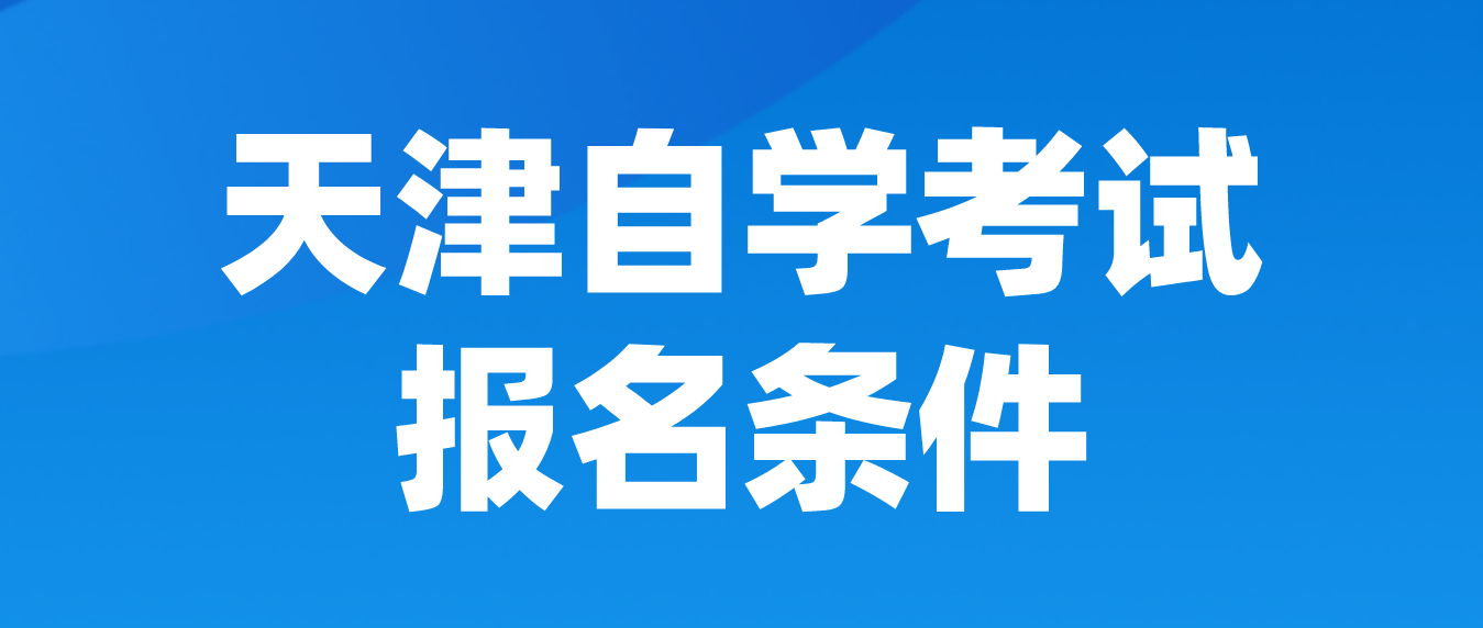 2023年4月天津自学考试和平区报名条件(图1)
