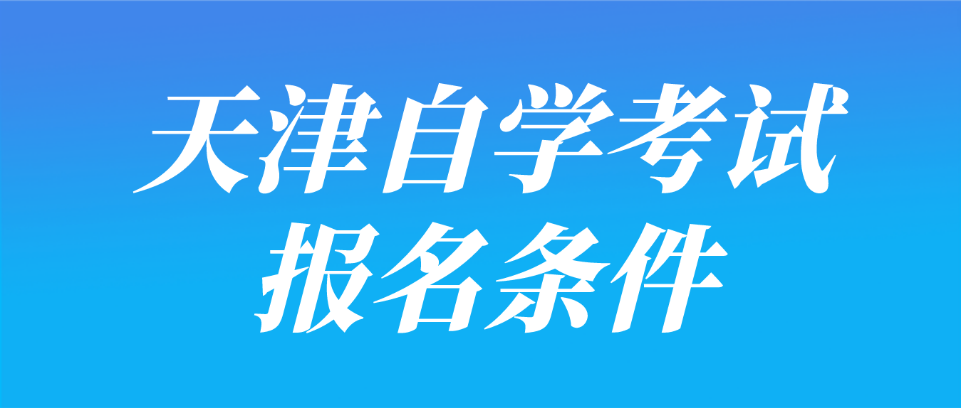 2023年4月天津自学考试东丽区报名条件(图1)