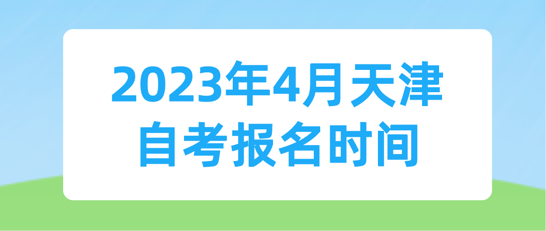 2023年4月天津自考河西区报名时间(图1)