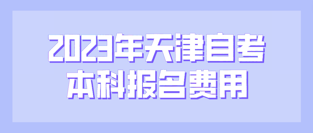 2023年4月天津津南区自考本科报名费用(图1)