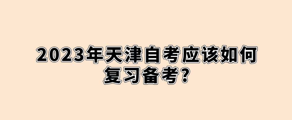 2023年天津自考应该如何复习备考?(图1)