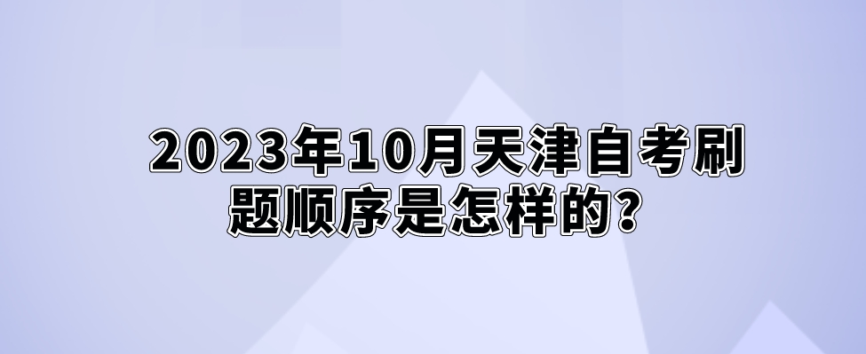 2023年10月天津自考刷题顺序是怎样的？
