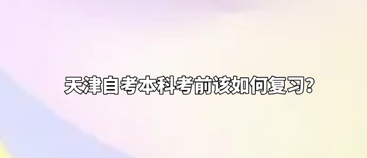 天津自考本科考前该如何复习？(图1)