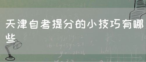天津自考提分的小技巧有哪些(图1) 天津自考提分的小技巧有哪些(图1)