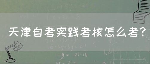 天津自考实践考核怎么考?(图1)