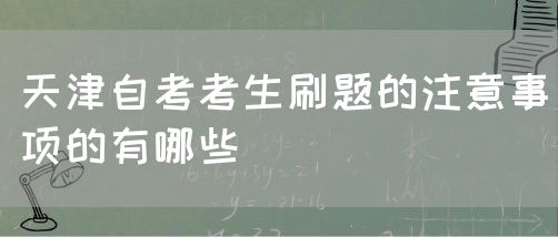 天津自考考生刷题的注意事项的有哪些(图1)