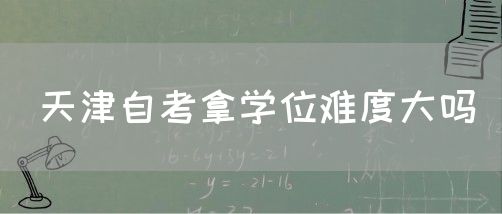 天津自考拿学位难度大吗