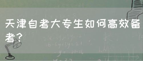 天津自考大专生如何高效备考？