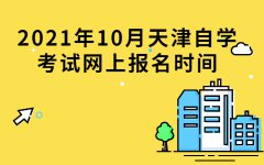 2021年10月天津自学考试网上报名时间
