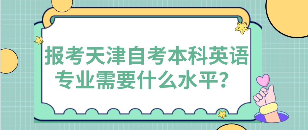 报考天津自考本科英语专业需要什么水平？(图1)